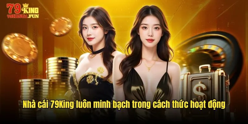 Nhà cái 79King luôn minh bạch trong cách thức hoạt động