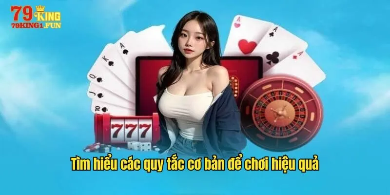 Tìm hiểu các quy tắc cơ bản để chơi hiệu quả